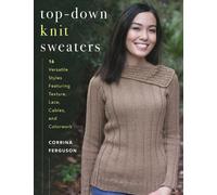 Top-Down Knit Sweaters : 16 Versatile Styles Featuring Texture, Lace, Cables, and Colorwork