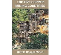 Top Five Copper Mining Countries: How Is Copper Mined: Copper Mine Production