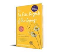 Top Five Regrets of the Dying : A Life Transformed by the Dearly Departing (Limited Edition Hardcove
