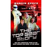 Top Gear: The 100% Unofficial Story of the Most Famous Car Show...In the World