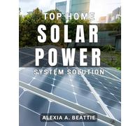 Top Home Solar Power System Solution: The Ultimate Method to Affordable Solar Power for Your Home