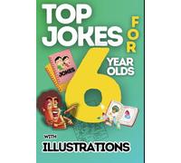 Top Jokes for 6 Year Olds: The Ultimate Joke Book for 6 Year Olds - Over 200 Easy-to-understand Hilarious Jokes with Funny Illustrations- Perfect for Sharing with Friends and Family & Great as a Gift