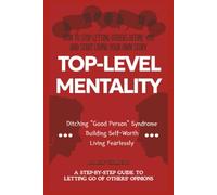 TOP-LEVEL MENTALITY: A Step-by-Step Guide to Letting Go of Others’ Opinions, Ditching “Good Person” Syndrome, Building Self-Worth, and Living Fearlessly (Life Lessons with Aoryn Thorval)