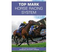 TOP MARK HORSE RACING SYSTEM: Written by Professional Gambler Anthony Gibson
