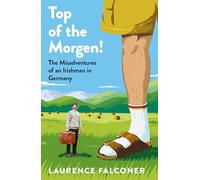 Top of the Morgen!: The Misadventures of an Irishman in Germany