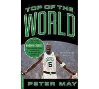 Top of the World: The Inside Story of the Boston Celtics' Amazing One-Year Turnaround to Become NBA Champions