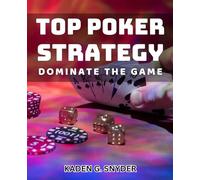 Top Poker Strategy: Dominate the Game: Master Advanced Poker Techniques and Crush Your Opponents