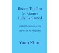 Top Pro Go Games Fully Explained: With Discussion of the Impact of AI Programs