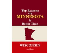 Top Reasons why Minnesota is Better Than Wisconsin: A Blank Gag Book of Humor, Pride, Trash Talk & Rivalry Gift for Fans, Friends & Family of why ... Than Wisconsin (The Better Than Series)