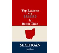 Top Reasons why Ohio is Better Than Michigan: A Blank Gag Book of Humor, Pride, Trash Talk & Rivalry Gift for Fans, Friends & Family of why Ohio is Better Than Michigan (The Better Than Series)
