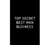Top Secret Best Man Business: Funny Best Man Notebook / Journal 6x9 With 120 Ruled Blank Pages For Wedding Planning, Speech Notes