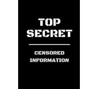 Top Secret - Censored Information: Top Secret Notebook For Kids | Spy Journal | 120 Pages, Lined, 7 x 10 in (17.78 X 25.4 cm) (Top Secret Journals)
