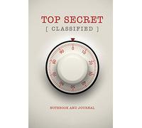 Top Secret Classified Notebook and Journal: Fun & Unique Secure Safe Spy Games Notebook Journal for Boys or Girls, Secret Agent Journal | 6x9 | 118 blank lined pages