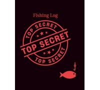Top Secret Fishing Log: Classified Notes, Catches & Tactics from the Ultimate Angler