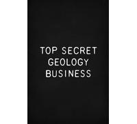 Top Secret Geology Business: Funny Teacher / Student Gift Notebook 6x9 Blank Ruled Pages