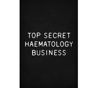 Top Secret Haematology Business: Funny Haematologist Gift Notebook, Blank Ruled Pages