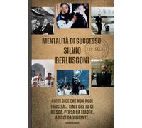 Top Secret: I Codici del Successo di Berlusconi: Il viaggio di un uomo che cambiato le regole del gioco.
