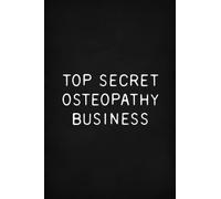 Top Secret Osteopathy Business: Funny Osteopath Gift Notebook, Blank Ruled Pages
