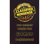 TOP SECRET PLANS FOR WORLD DOMINATION - Funny Notebook Journal: A Funny Gift Notebook for Work, School, Sarcastic Friends & Co-workers | 120 Lined ... Great for People with a Sense of Humour