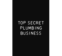 Top Secret Plumbing Business: Funny Plumber Gift Notebook, 110 Blank Ruled Pages