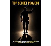 TOP SECRET PROJECT: The True Path for Young Men to Solve All the Problems in Their Life, Find Happiness, and Find a Girlfriend You'll Marry
