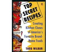 Top Secret Recipes: Creating Kitchen Clones of America's Favorite Brand-Name Foods: Creating Kitchen Clones of America's Favorite Brand-Name Foods: A Cookbook