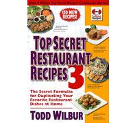 Top Secret Restaurant Recipes 3: The Secret Formulas for Duplicating Your Favorite Restaurant Dishes at Home