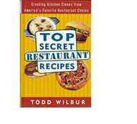 Top Secret Restaurant Recipes: Creating Kitchen Clones from America's Favorite Restaurant Chains