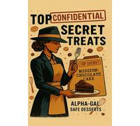Top Secret Treats: Confidential Alpha-Gal Safe Treats: MISSION: DESSERT IMPOSSIBLE! Alpha-Gal Safe, Dairy-Free, Vegan Sweets Unlocked. (Alpha-Gal Kitchen)