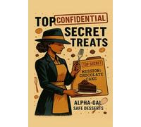 Top Secret Treats: Confidential Alpha-Gal Safe Treats: MISSION: DESSERT IMPOSSIBLE! Alpha-Gal Safe, Dairy-Free, Vegan Sweets Unlocked. (Alpha-Gal Kitchen)