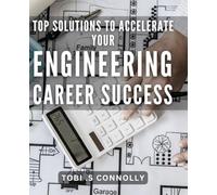Top Solutions to Accelerate Your Engineering Career Success.: Unlocking Your Potential: Proven Strategies for Advancing Your Engineering Career.