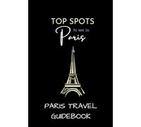 Top Spots To See In Paris: Paris Travel Guidebook