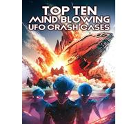 Top Ten Mind Blowing UFO Crash Cases
