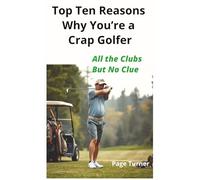 Top Ten Reasons Why You’re a Crap Golfer: All the Clubs But No Clue