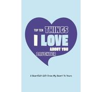 Top Ten Things I Love About You Daughter: A heartfelt gift from my heart to yours. A unique fill-in-the-blank and doodle journal for expressing your ... for your daughter, sweetie, princess, angel