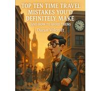 Top Ten Time Travel Mistakes You’d Make: (And How to Avoid Them) (Future Talk)