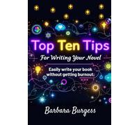 Top Ten Tips For Writing Your Novel: Easily write your book without getting burnout.
