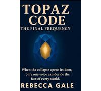 Topaz Code: The Final Frequency: When the collapse opens its door, only one voice can decide the fate of every world.: 3 (The Topaz Code Series)