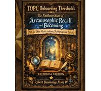 TOPC Onboarding Threshold: The Enkheiridion of Arcanosophic Recall and Becoming; Yet An~Oþer Mystickademic Mathemagickal Portal, 1st EDITORIAL EDITION