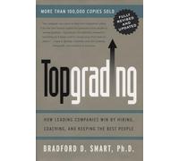 Topgrading: How Leading Companies Win by Hiring, Coaching and Keeping the Best People