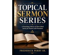 TOPICAL SERMON SERIES: A PREACHING LIBRARY OF THREE-WEEK SERIES FOR PASTORS AND PREACHERS