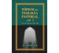 Topicos en Teologia Pastoral - Vol 3: La Era de la Reforma (1500-1600)