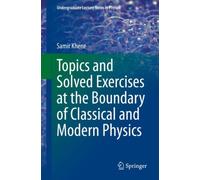 Topics and Solved Exercises at the Boundary of Classical and Modern Physics