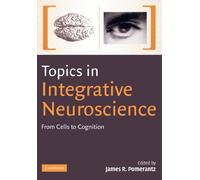 Topics in Integrative Neuroscience: From Cells to Cognition