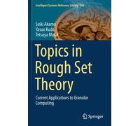 Topics in Rough Set Theory : Current Applications to Granular Computing