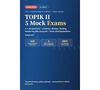 TOPIK II Mock Exams: 5 Full-Length Practice Tests in Real Exam Format - 520 Questions with Answer Keys, Model Essays, Short Friendly Explanations, and Free Listening Audio (English Edition)
