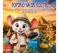 Topino va in Egitto: In Viaggio Nella Terra Dei Faraoni, Dal Cairo Al Mar Rosso In Crociera Sul Nilo. Guida di Viaggio Illustrata dell'Egitto Classico ... ai 9 anni. Il Club Dei Viaggiatori Di Topino