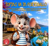 Topino va in Portogallo: In Viaggio Tra Azulejos Colorati, Castelli Da Fiaba E Spiagge Dorate: Alla Scoperta Di Lisbona, Porto, Sintra E Algarve. ... ai 9 anni (Il Club dei Viaggiatori di Topino)