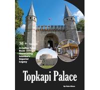Topkapi Palace: A Coffee Table Book Showcasing Istanbul's Imperial Legacy - Also see Harem, Imperial Gate, Courtyards, Sacred Relics, Bosphorus Views and much more (Travel Coffee Table Books)