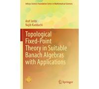 Topological Fixed-Point Theory in Suitable Banach Algebras with Applications (Infosys Science Foundation Series)